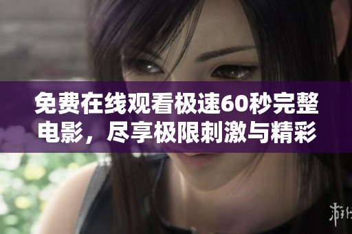 免费在线观看极速60秒完整电影，尽享极限刺激与精彩剧情