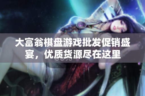 大富翁棋盘游戏批发促销盛宴，优质货源尽在这里