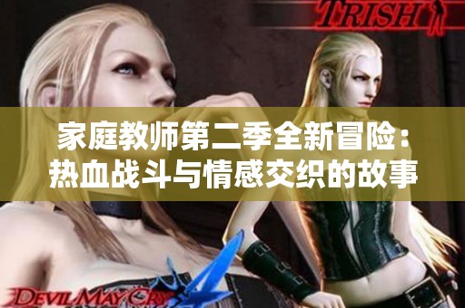 家庭教师第二季全新冒险：热血战斗与情感交织的故事揭秘