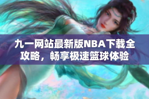 九一网站最新版NBA下载全攻略，畅享极速篮球体验