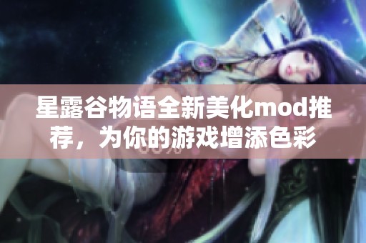 星露谷物语全新美化mod推荐，为你的游戏增添色彩