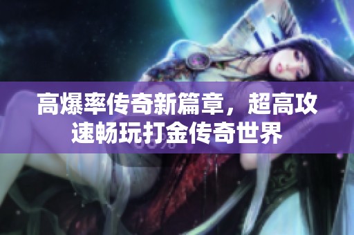 高爆率传奇新篇章，超高攻速畅玩打金传奇世界