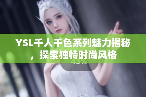 YSL千人千色系列魅力揭秘，探索独特时尚风格
