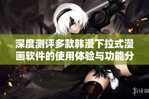 深度测评多款韩漫下拉式漫画软件的使用体验与功能分析