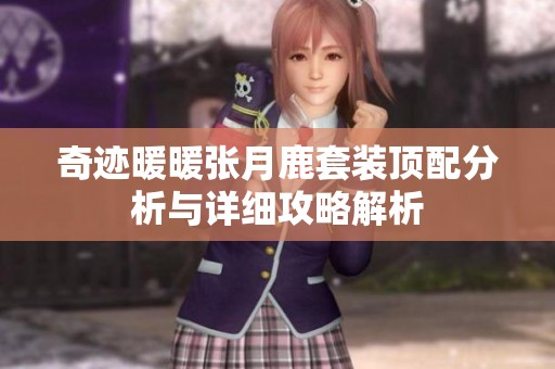 奇迹暖暖张月鹿套装顶配分析与详细攻略解析