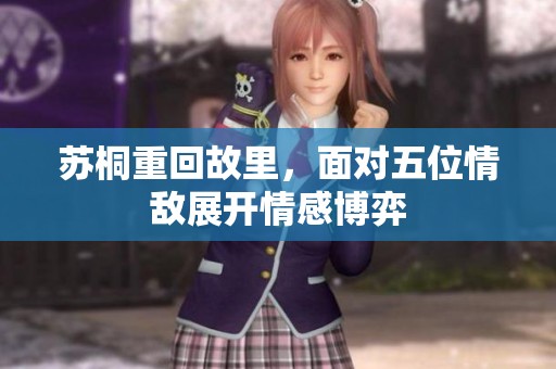 苏桐重回故里，面对五位情敌展开情感博弈
