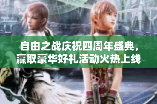 自由之战庆祝四周年盛典，赢取豪华好礼活动火热上线