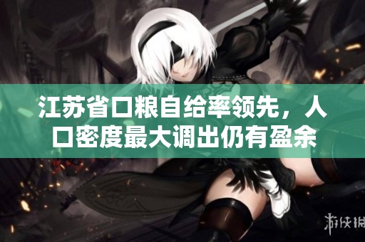 江苏省口粮自给率领先，人口密度最大调出仍有盈余