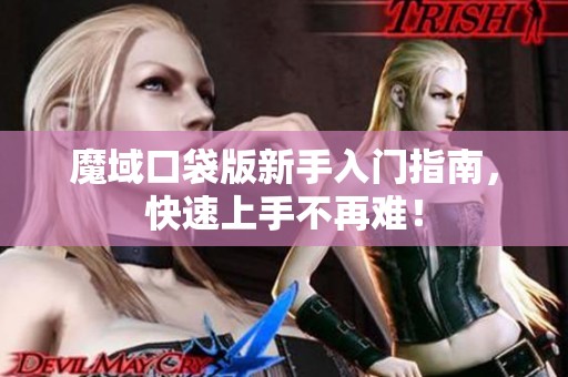 魔域口袋版新手入门指南，快速上手不再难！