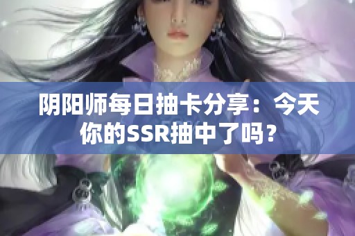 阴阳师每日抽卡分享：今天你的SSR抽中了吗？