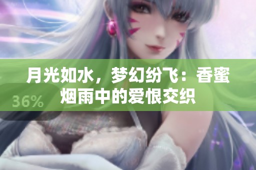 月光如水，梦幻纷飞：香蜜烟雨中的爱恨交织