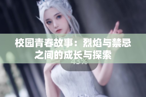 校园青春故事：烈焰与禁忌之间的成长与探索
