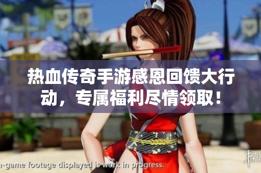热血传奇手游感恩回馈大行动，专属福利尽情领取！