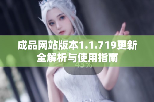 成品网站版本1.1.719更新全解析与使用指南