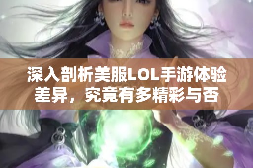 深入剖析美服LOL手游体验差异，究竟有多精彩与否