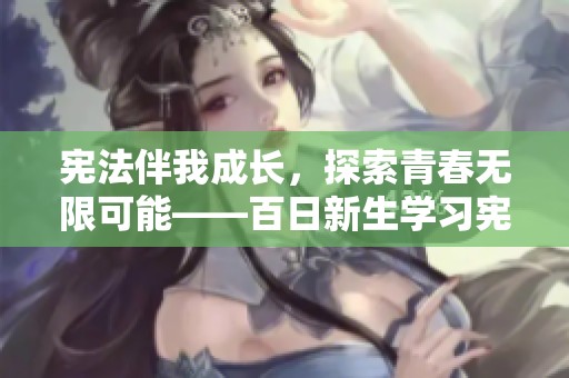 宪法伴我成长，探索青春无限可能——百日新生学习宪法活动启程