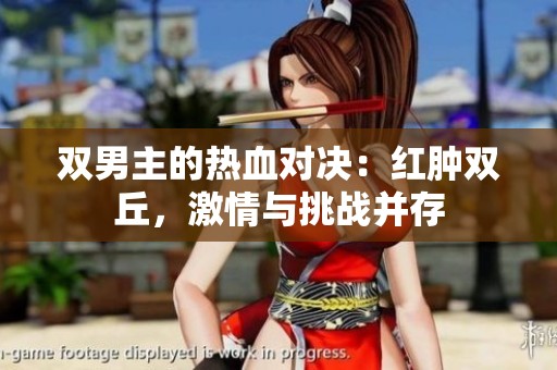 双男主的热血对决：红肿双丘，激情与挑战并存