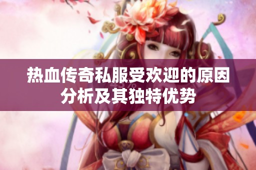 热血传奇私服受欢迎的原因分析及其独特优势