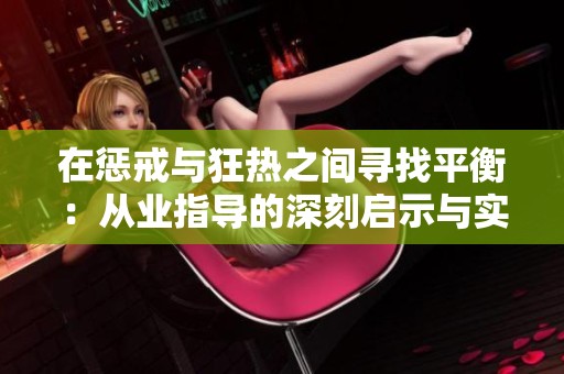 在惩戒与狂热之间寻找平衡：从业指导的深刻启示与实践建议
