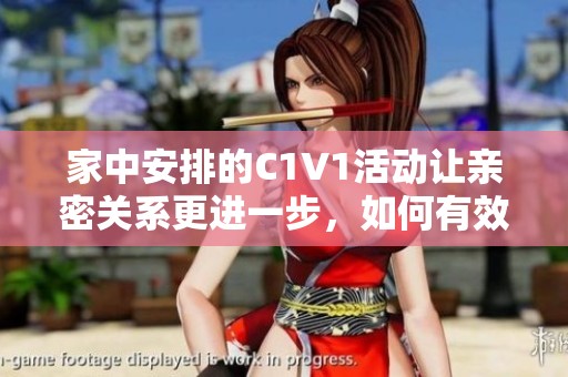 家中安排的C1V1活动让亲密关系更进一步，如何有效沟通？