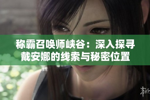 称霸召唤师峡谷：深入探寻戴安娜的线索与秘密位置