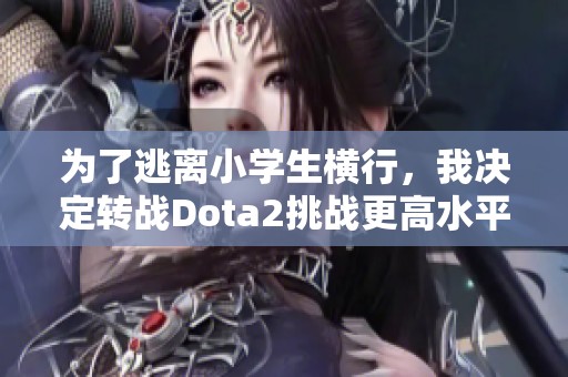 为了逃离小学生横行，我决定转战Dota2挑战更高水平游戏