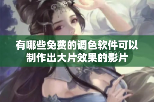 有哪些免费的调色软件可以制作出大片效果的影片