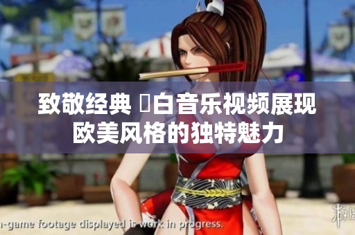 致敬经典 黒白音乐视频展现欧美风格的独特魅力