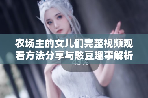 农场主的女儿们完整视频观看方法分享与憨豆趣事解析