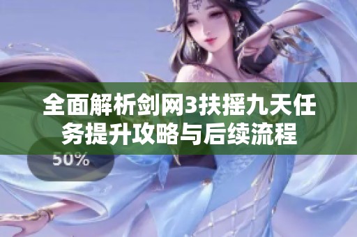 全面解析剑网3扶摇九天任务提升攻略与后续流程