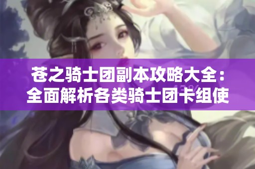 苍之骑士团副本攻略大全：全面解析各类骑士团卡组使用技巧