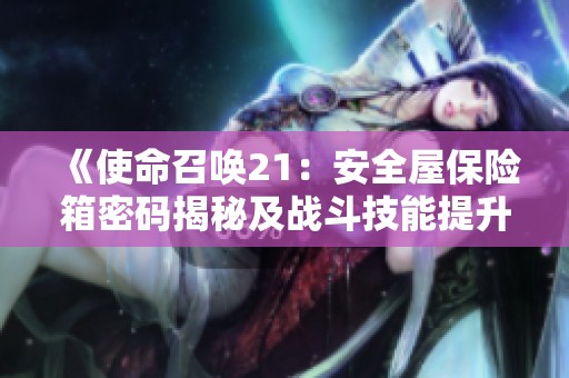 《使命召唤21：安全屋保险箱密码揭秘及战斗技能提升指南》