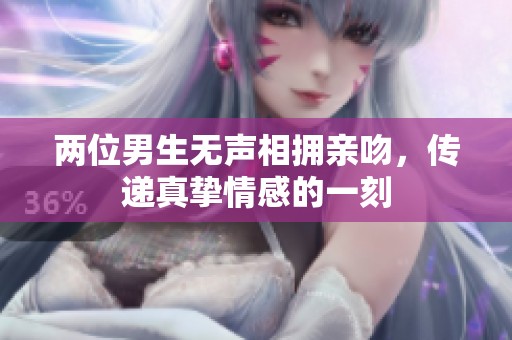 两位男生无声相拥亲吻，传递真挚情感的一刻