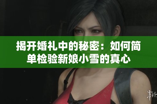 揭开婚礼中的秘密：如何简单检验新娘小雪的真心
