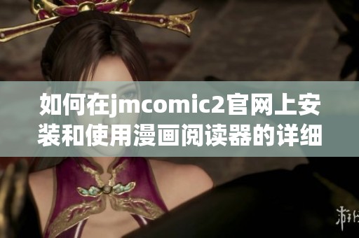 如何在jmcomic2官网上安装和使用漫画阅读器的详细指南