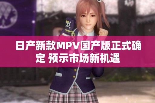 日产新款MPV国产版正式确定 预示市场新机遇