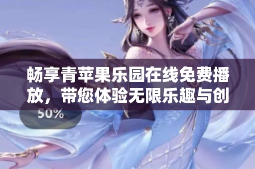 畅享青苹果乐园在线免费播放，带您体验无限乐趣与创意世界