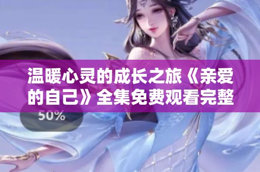 温暖心灵的成长之旅《亲爱的自己》全集免费观看完整版