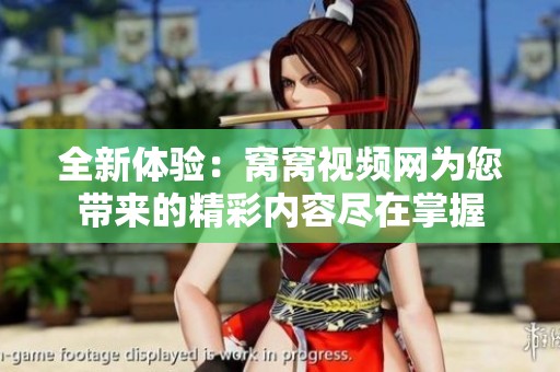 全新体验：窝窝视频网为您带来的精彩内容尽在掌握