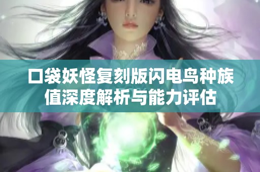 口袋妖怪复刻版闪电鸟种族值深度解析与能力评估