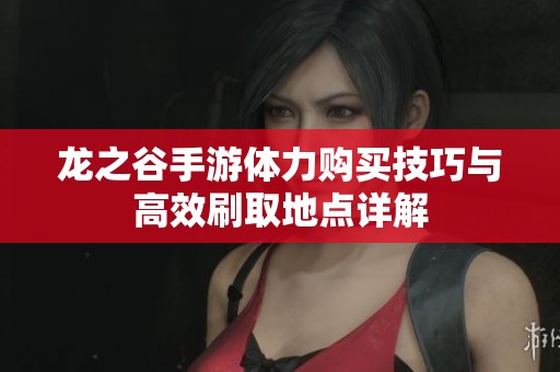 龙之谷手游体力购买技巧与高效刷取地点详解