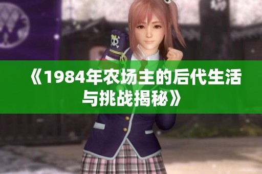 《1984年农场主的后代生活与挑战揭秘》
