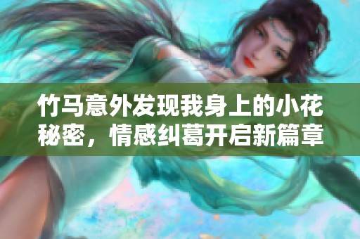 竹马意外发现我身上的小花秘密，情感纠葛开启新篇章
