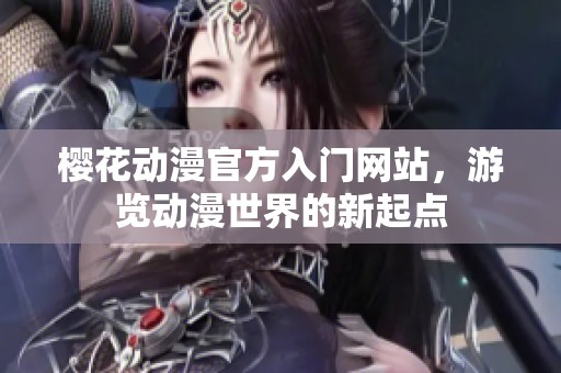 樱花动漫官方入门网站，游览动漫世界的新起点