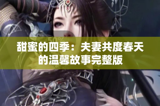 甜蜜的四季：夫妻共度春天的温馨故事完整版