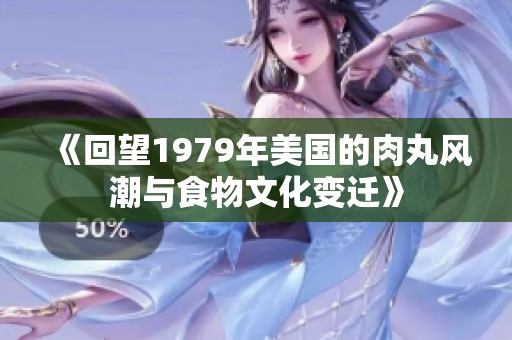 《回望1979年美国的肉丸风潮与食物文化变迁》