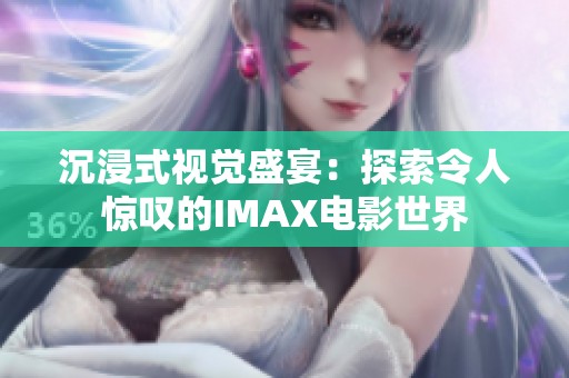 沉浸式视觉盛宴：探索令人惊叹的IMAX电影世界