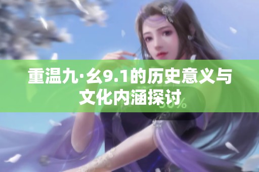 重温九·幺9.1的历史意义与文化内涵探讨