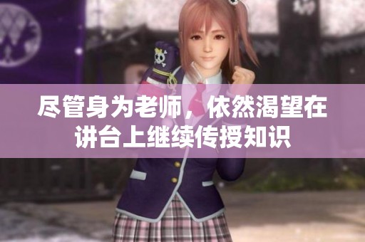 尽管身为老师，依然渴望在讲台上继续传授知识