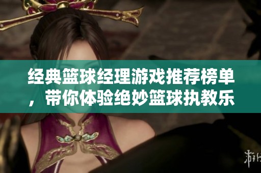 经典篮球经理游戏推荐榜单，带你体验绝妙篮球执教乐趣